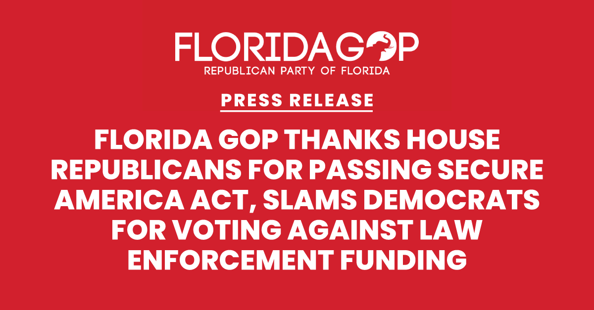 Florida GOP Thanks House Republicans for Passing Secure America Act, Slams Democrats for Voting Against Law Enforcement Funding